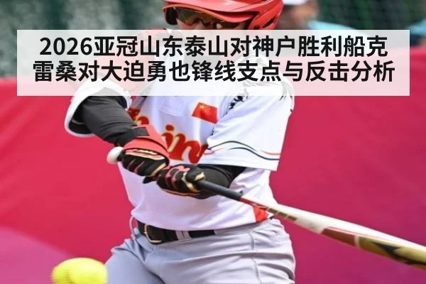 2026亚冠山东泰山对神户胜利船克雷桑对大迫勇也锋线支点与反击分析